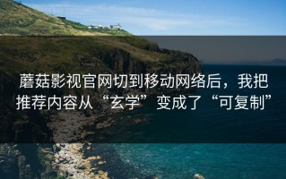 蘑菇影视官网切到移动网络后，我把推荐内容从“玄学”变成了“可复制”
