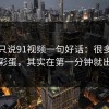 如果只说91视频一句好话：很多人漏掉的彩蛋，其实在第一分钟就出现了