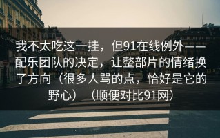 我不太吃这一挂，但91在线例外——配乐团队的决定，让整部片的情绪换了方向（很多人骂的点，恰好是它的野心）（顺便对比91网）