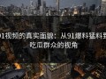 91视频的真实面貌：从91爆料猛料到吃瓜群众的视角