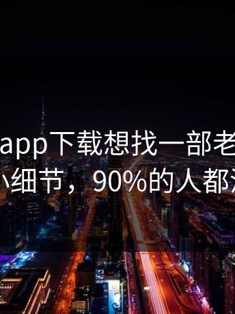 蘑菇视频app下载想找一部老片时的离线播放小细节，90%的人都没注意到