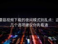 蘑菇视频下载的夜间模式别乱点：这几个选项建议你先看清