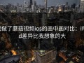 我做了蘑菇视频ios的画中画对比：iPad差异比我想象的大