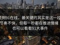 说到91在线，最关键的其实是这一段，节奏不快，但每一秒都在推进情绪｜也可以看看91大事件